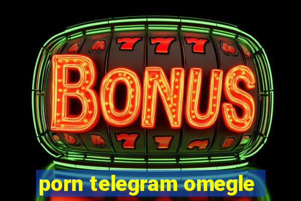 porn telegram omegle